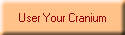 User Your Cranium