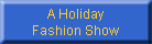 A Holiday
Fashion Show